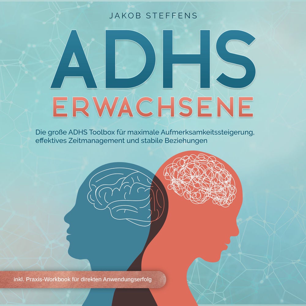 ADHS Erwachsene: Die große ADHS Toolbox für maximale Aufmerksamkeitssteigerung, effektives Zeitmanagement und stabilen Beziehungen