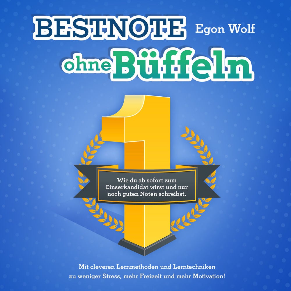 Bestnote ohne Büffeln: Wie du ab sofort zum Einserkandidat wirst und nur noch guten Noten schreibst. Mit cleveren Lernmethoden und