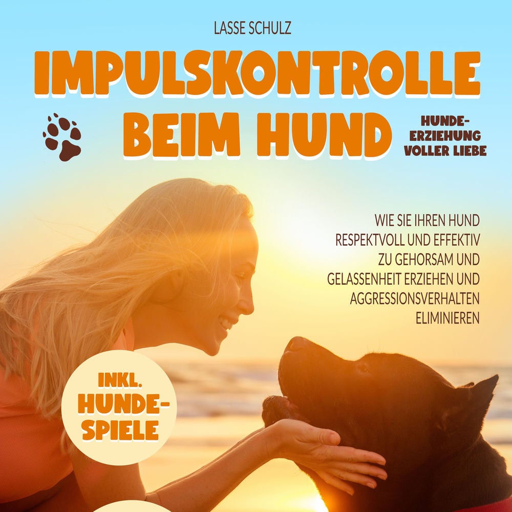 Impulskontrolle beim Hund - Hundeerziehung voller Liebe: Wie Sie Ihren Hund respektvoll und effektiv zu Gehorsam und Gelassenheit