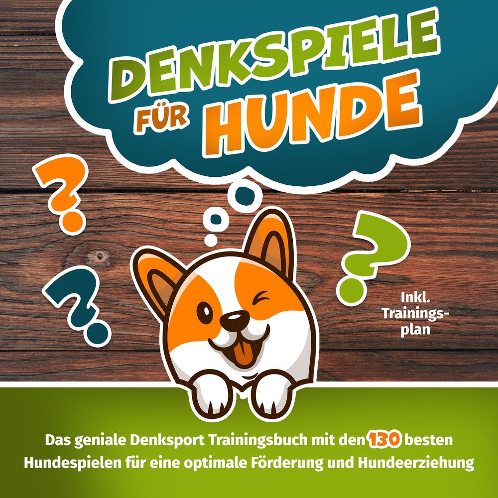 Denkspiele für Hunde - Das große Denksport-Handbuch für Hunde: 120 geniale Hundespiele zur optimalen Förderung und Hundeerziehung