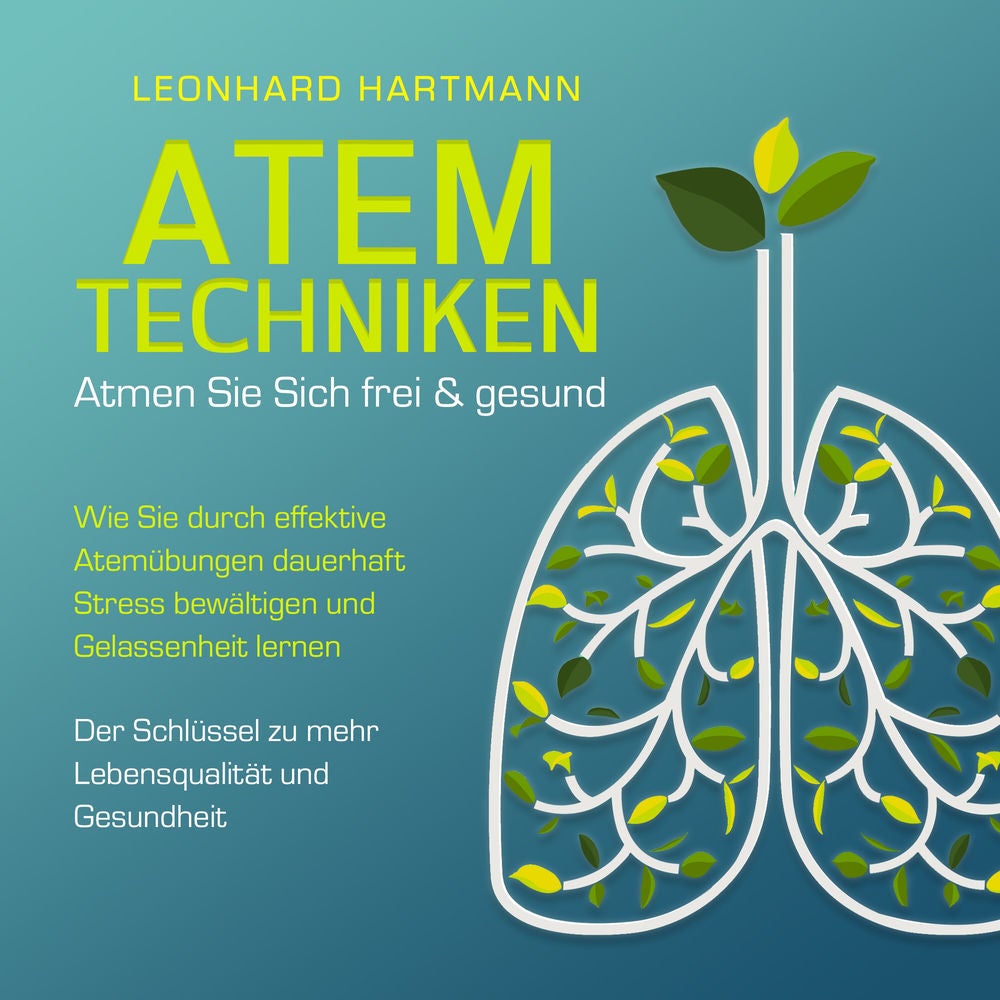 ATEMTECHNIKEN - Atmen Sie sich frei & gesund: Wie Sie durch effektive Atemübungen dauerhaft Stress bewältigen und Gelassenheit ler