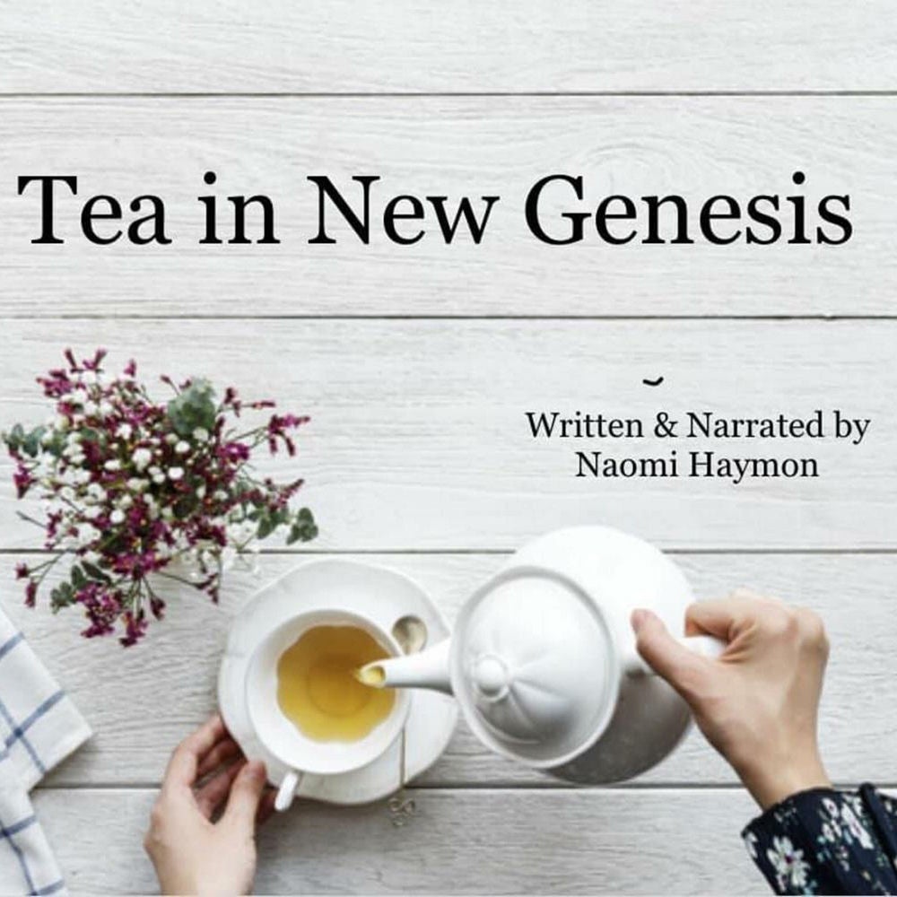 Tea In New Genesis by: Naomi Haymon
