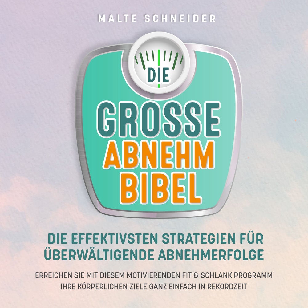 DIE GROSSE ABNEHMBIBEL: Die effektivsten Strategien für überwältigende Abnehmerfolge - Erreichen Sie mit diesem motivierenden Fit