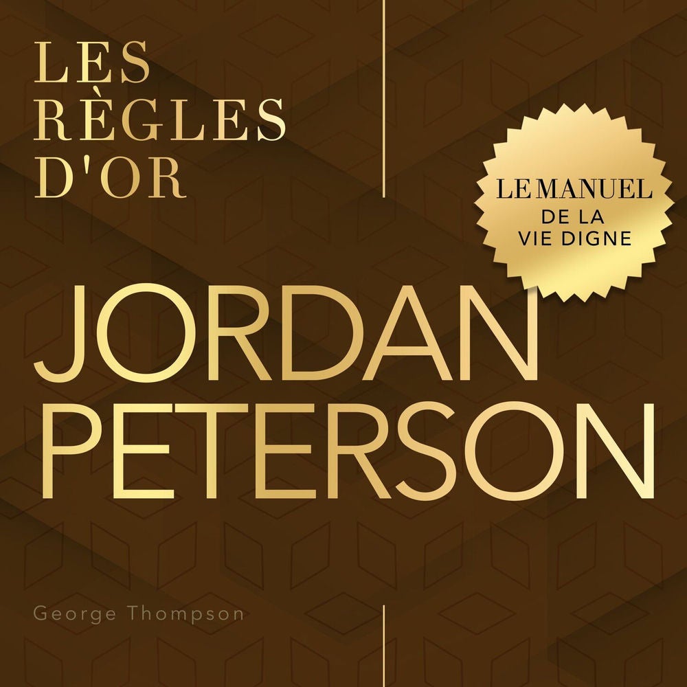 Jordan Peterson - Les règles d'or - Le manuel de la vie digneLes règles d'or - Jordan Peterson - Le manuel de la vie digne