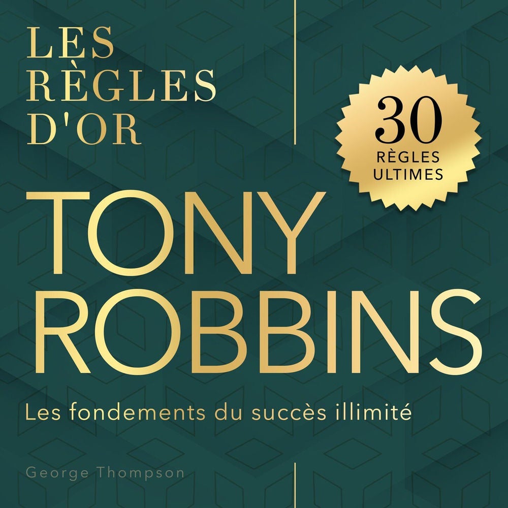 Tony Robbins - Les règles d'or - Les fondements du succès illimité