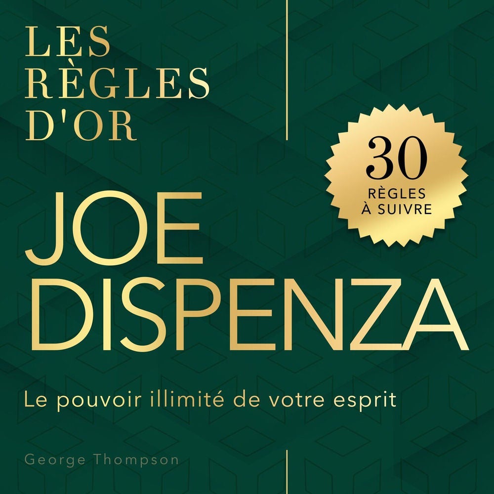 Joe Dispenza - Les règles d'or - Le pouvoir illimité de votre esprit