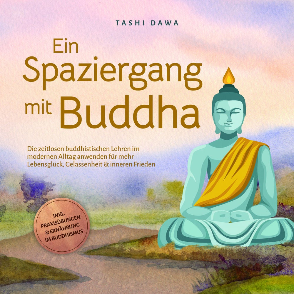Ein Spaziergang mit Buddha: Die zeitlosen buddhistischen Lehren im modernen Alltag anwenden für mehr Lebensglück, Gelassenheit & i