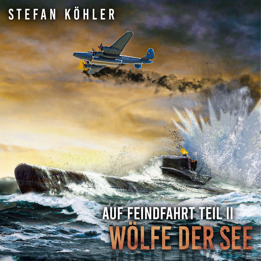 Auf Feindfahrt Teil II - Wölfe der See: Zweiter Weltkrieg: Marine-Thriller über ein deutsches U-Boot im Einsatz (Auf Feindfahrt -