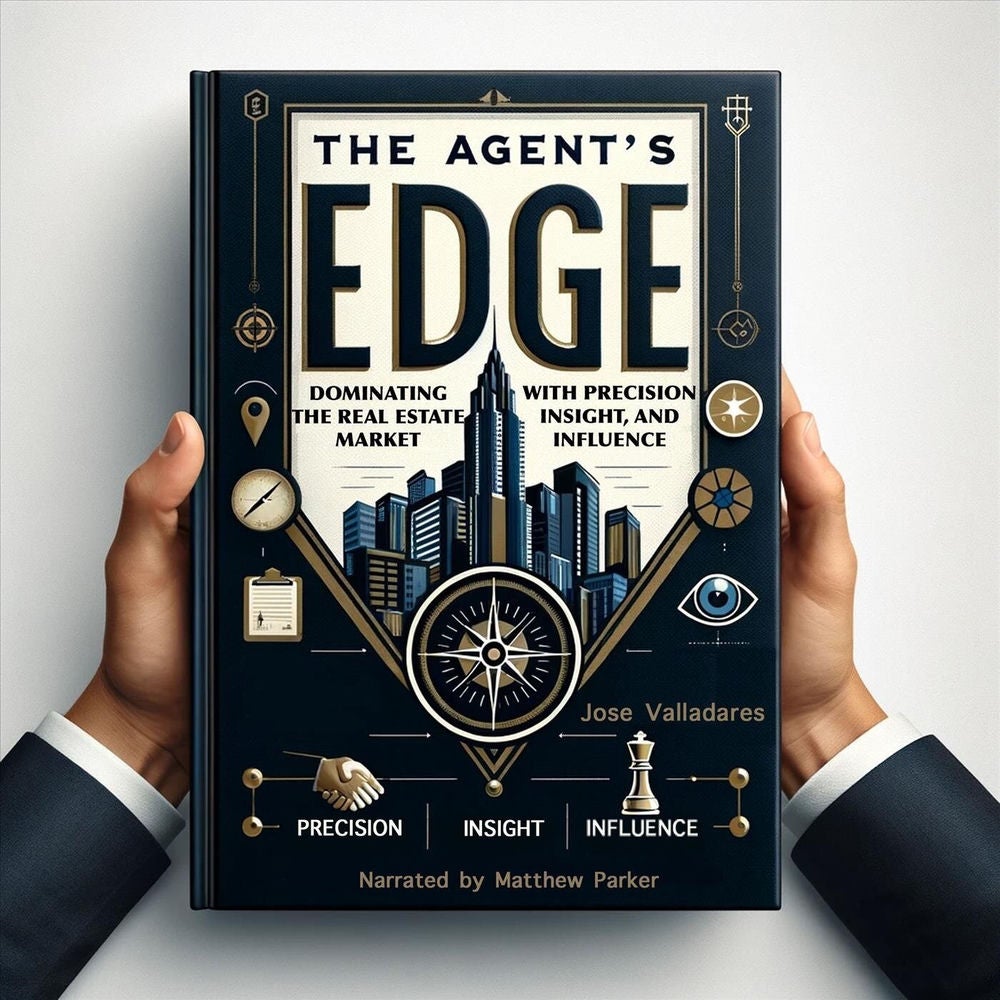 The Agent's Edge: Dominating the Real Estate Market with Precision, Insight, And Influence