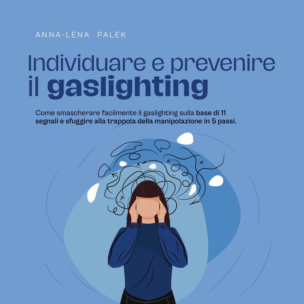Individuare e prevenire il gaslighting Come smascherare facilmente il gaslighting sulla base di 11 segnali e sfuggire alla trappol