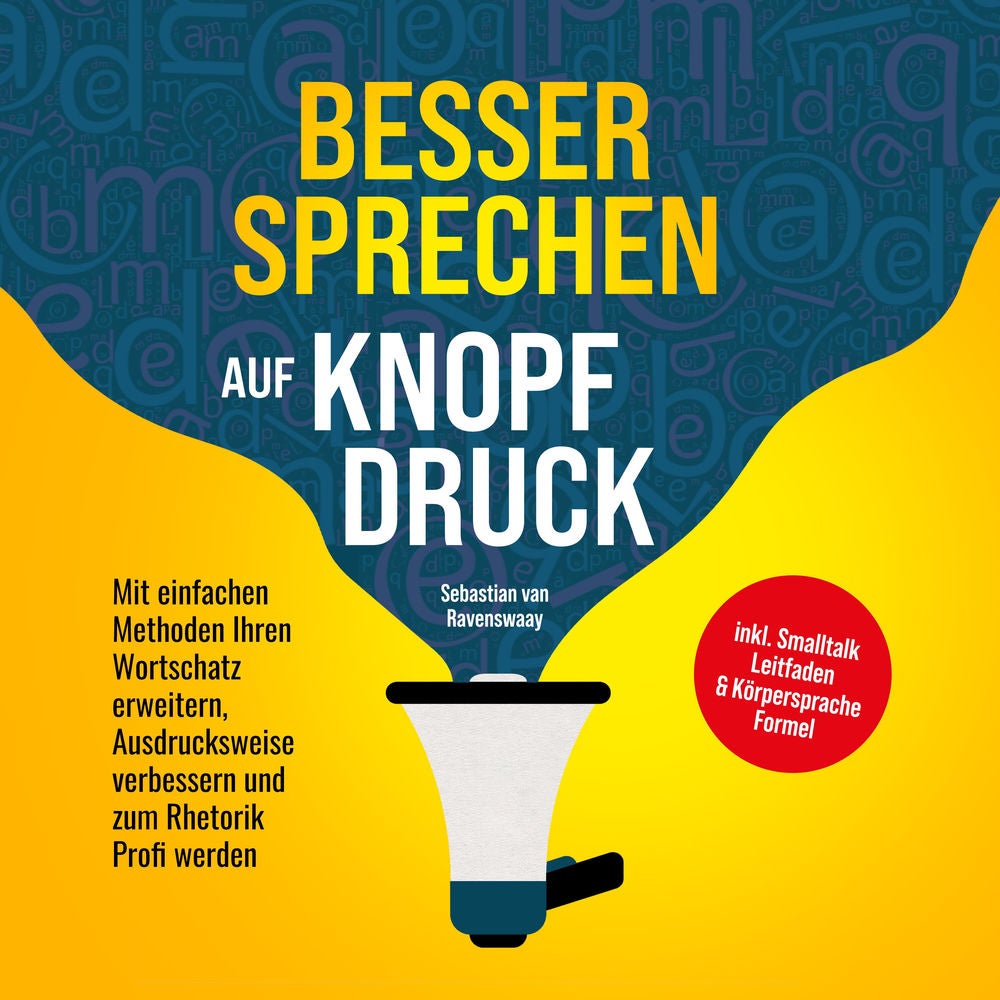 Besser sprechen auf Knopfdruck: Mit einfachen Methoden Ihren Wortschatz erweitern, Ausdrucksweise verbessern und zum Rhetorik Prof