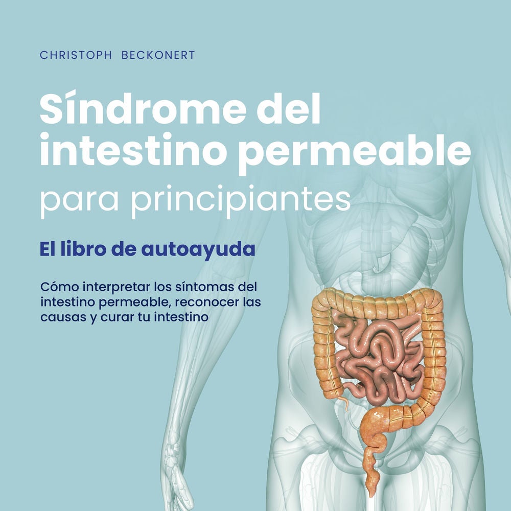 Síndrome del intestino permeable para principiantes - El libro de autoayuda - Cómo interpretar los síntomas del intestino permeabl