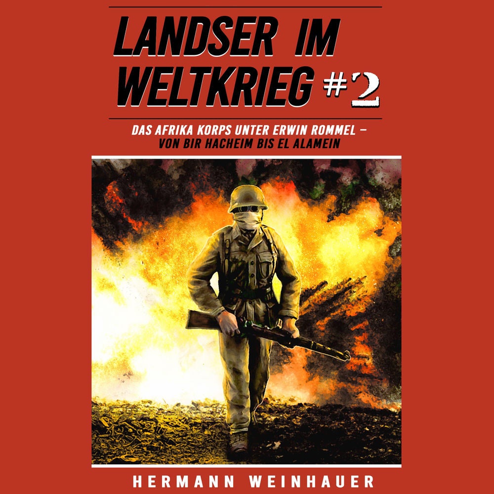 Landser im Weltkrieg 2: Das Afrika Korps unter Erwin Rommel – Von Bir Hacheim bis El Alamein (Landser im Weltkrieg – Erlebnisberic