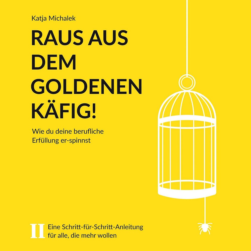 Raus aus dem goldenen Käfig! - Wie Du Deine berufliche Erfüllung er-spinnst