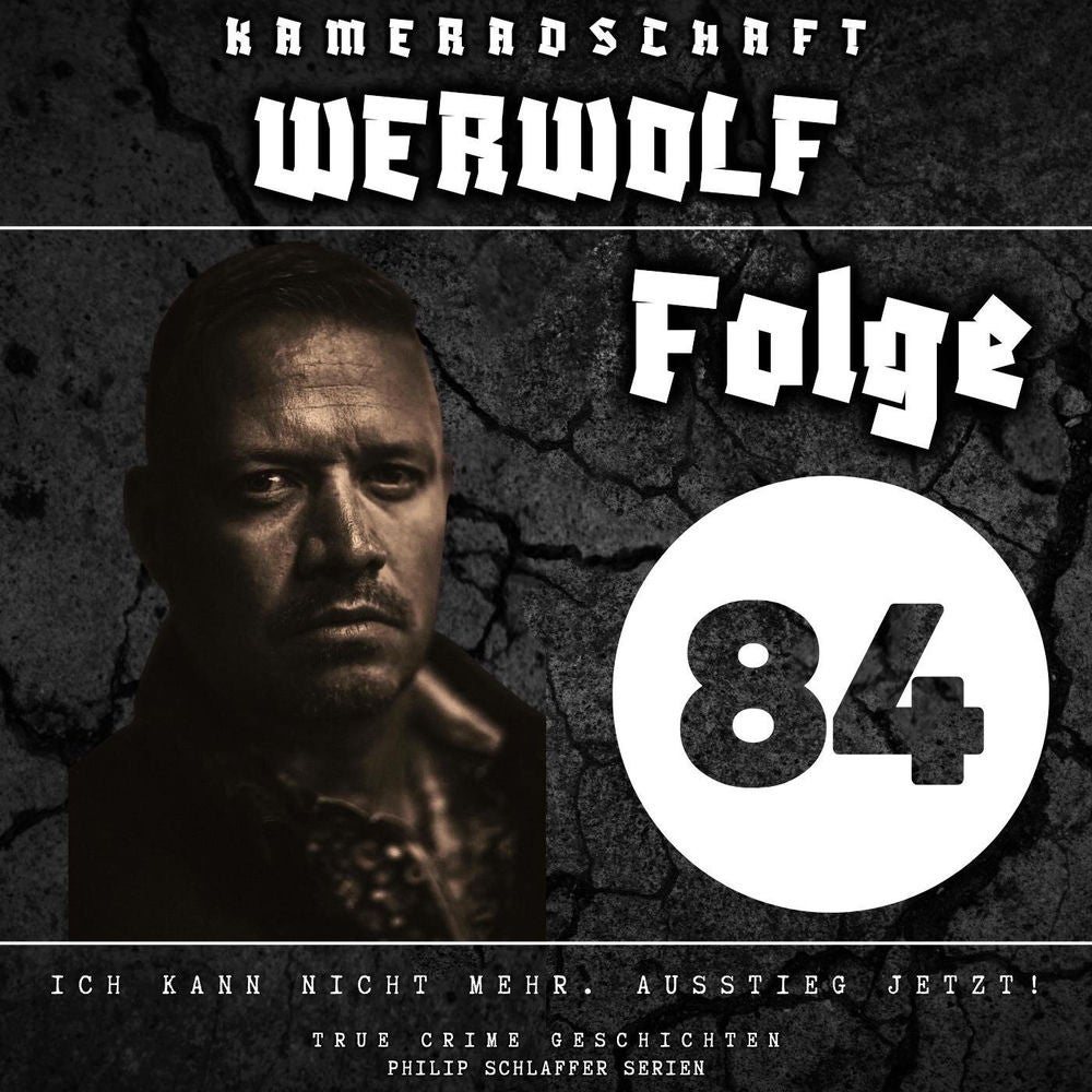 Kameradschaft Werwolf, Folge 84: Ich kann nicht mehr. Ausstieg jetzt! (True Crime Geschichten)