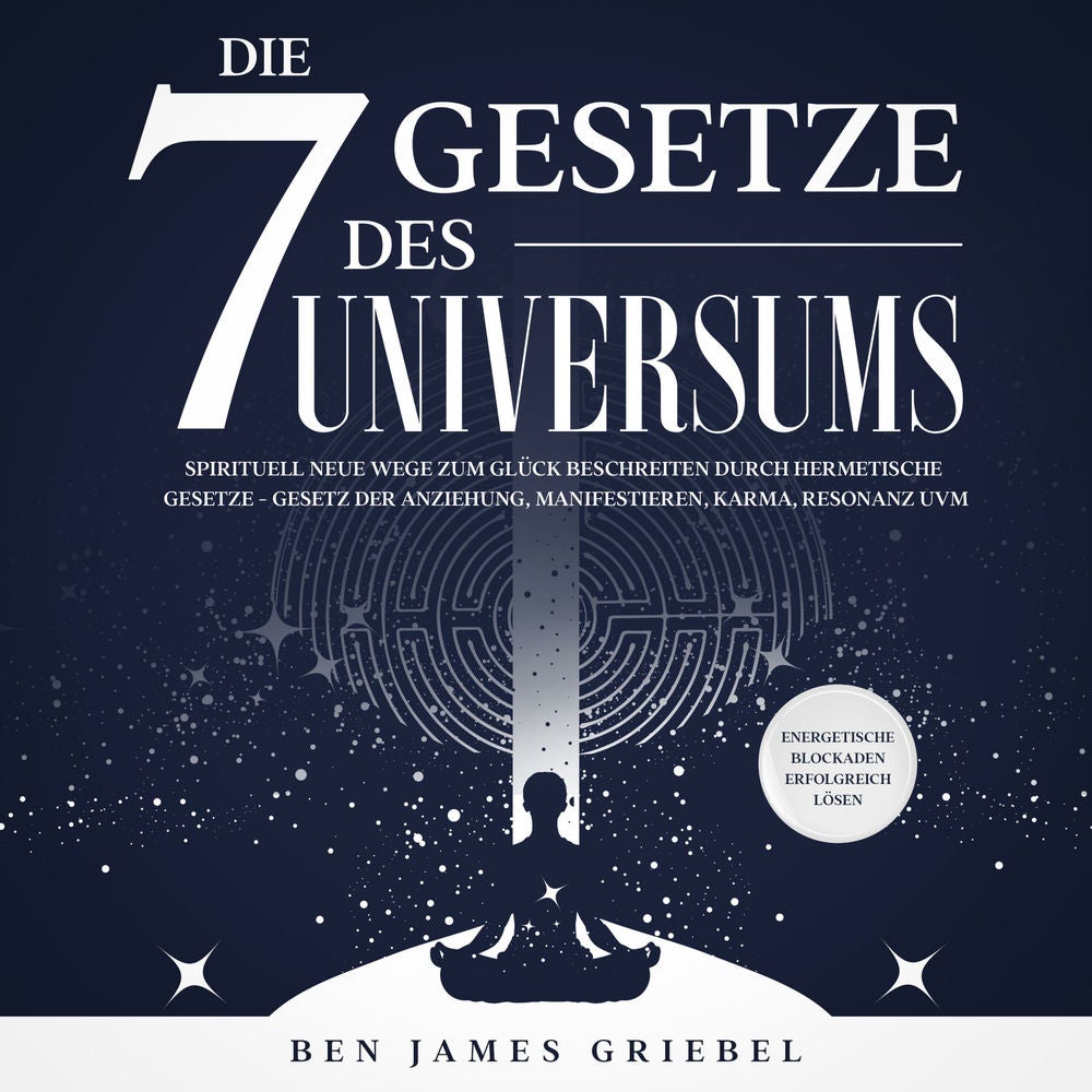 Die 7 Gesetze des Universums: Spirituell neue Wege zum Glück beschreiten durch hermetische Gesetze - Gesetz der Anziehung, Manifes