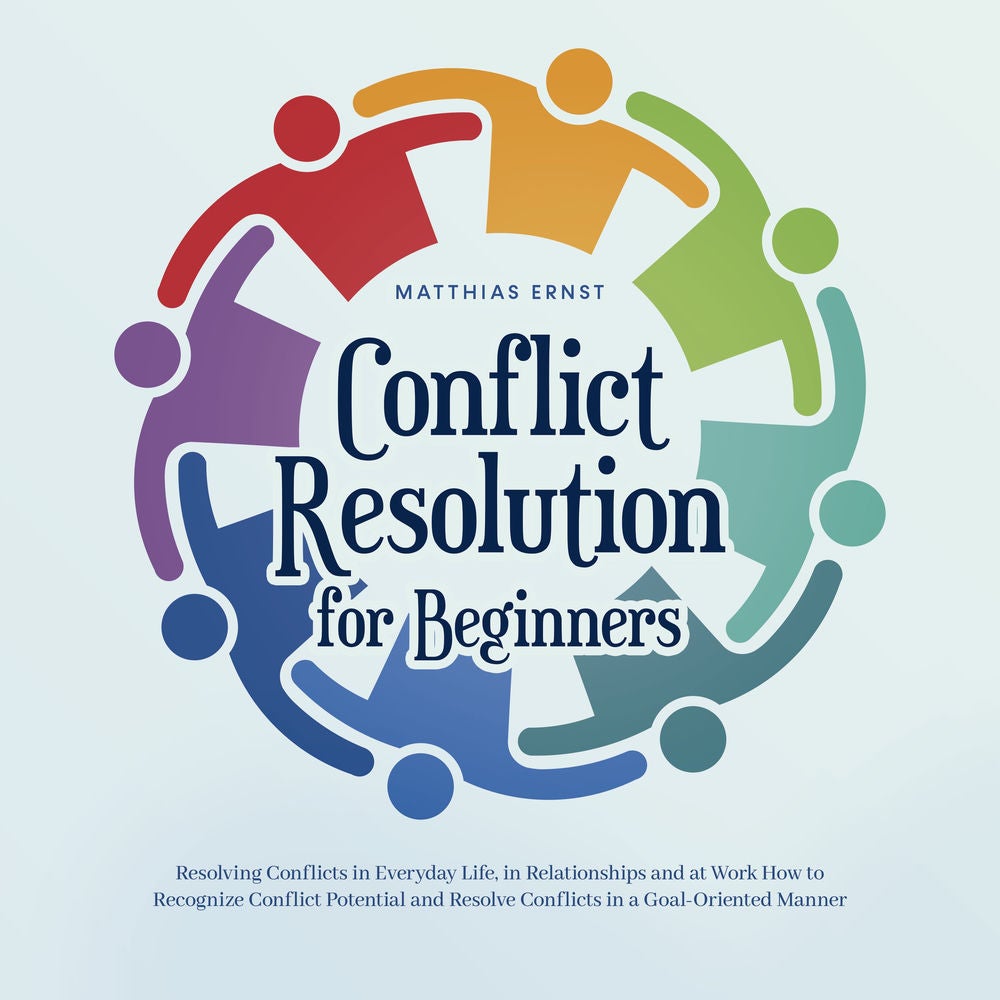Conflict Resolution for Beginners Resolving Conflicts in Everyday Life, in Relationships and at Work How to Recognize Conflict Pot