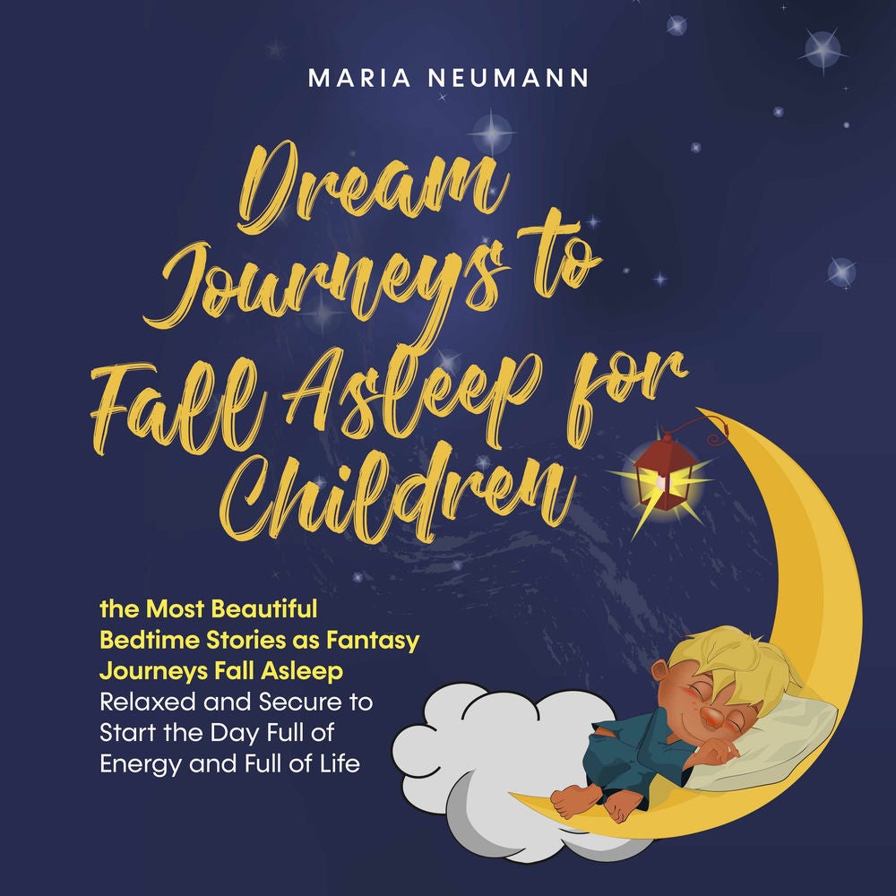 Dream Journeys to Fall Asleep for Children the Most Beautiful Bedtime Stories as Fantasy Journeys Fall Asleep Relaxed and Secure t