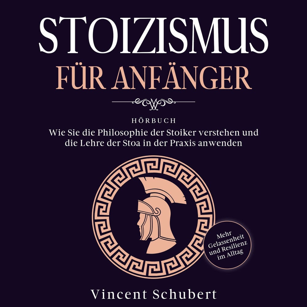 STOIZISMUS FÜR ANFÄNGER: Wie Sie die Philosophie der Stoiker verstehen und die Lehre der Stoa in der Praxis anwenden - Mehr Gelass