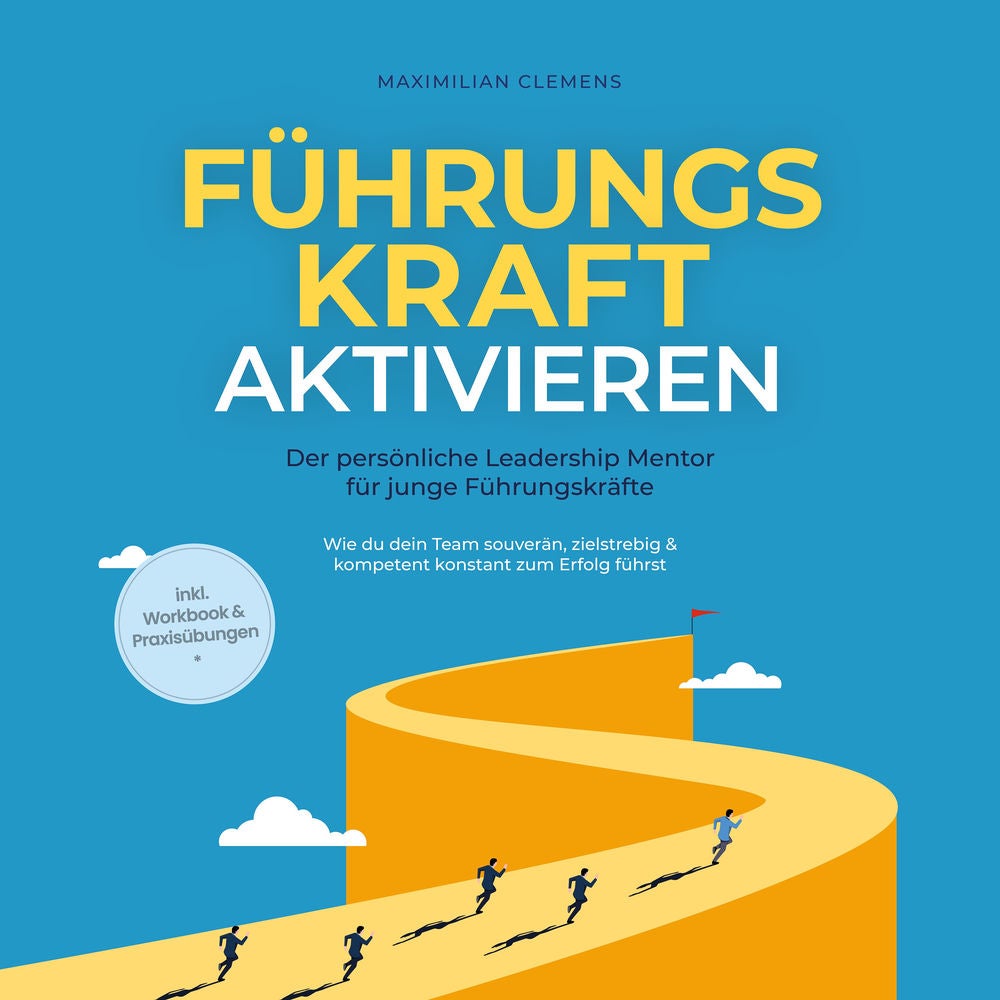 FührungsKRAFT aktivieren - Der persönliche Leadership Mentor für junge Führungskräfte: Wie du dein Team souverän, zielstrebig & ko