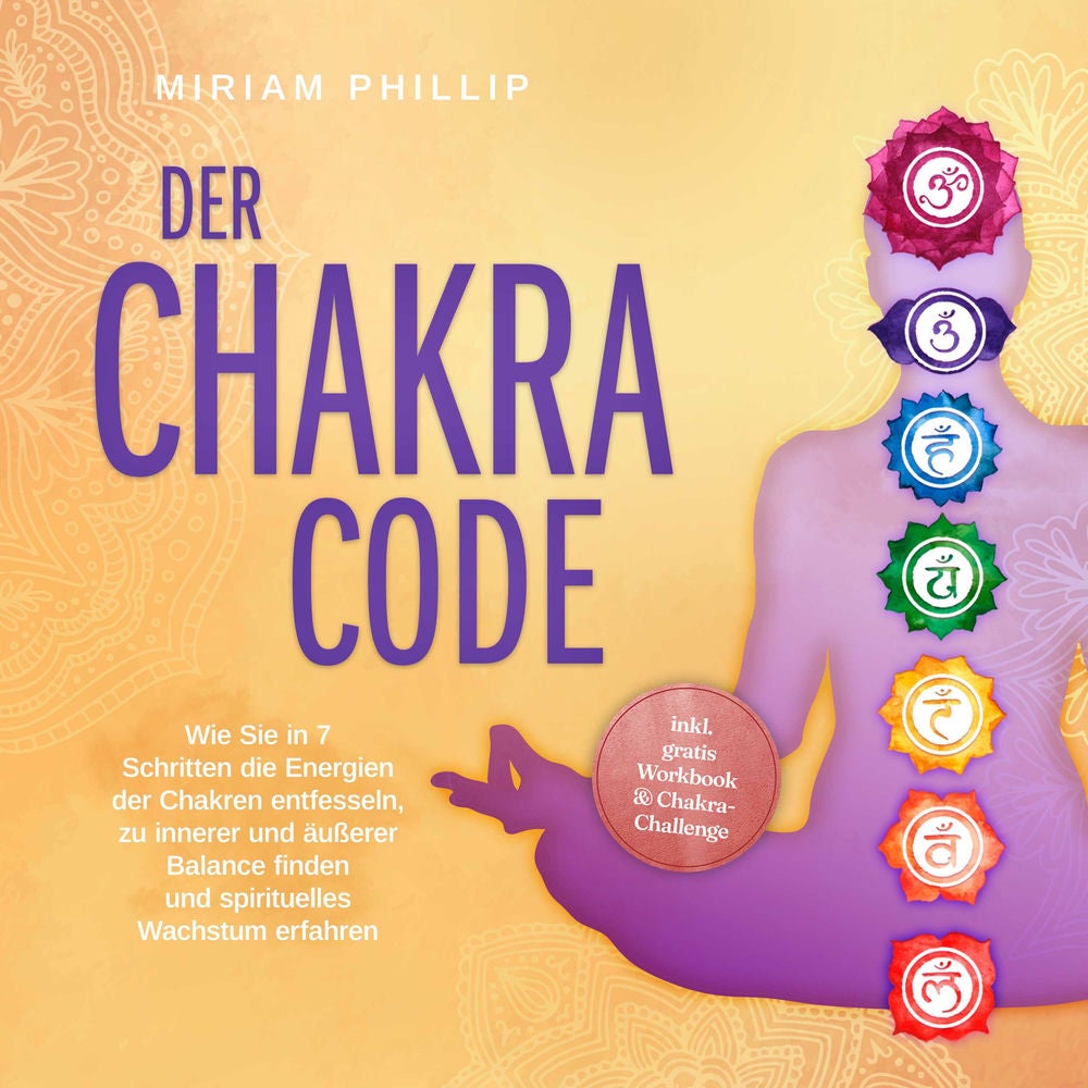 Der Chakra Code: Wie Sie in 7 Schritten die Energien der Chakren entfesseln, zu innerer und äußerer Balance finden und spirituelle