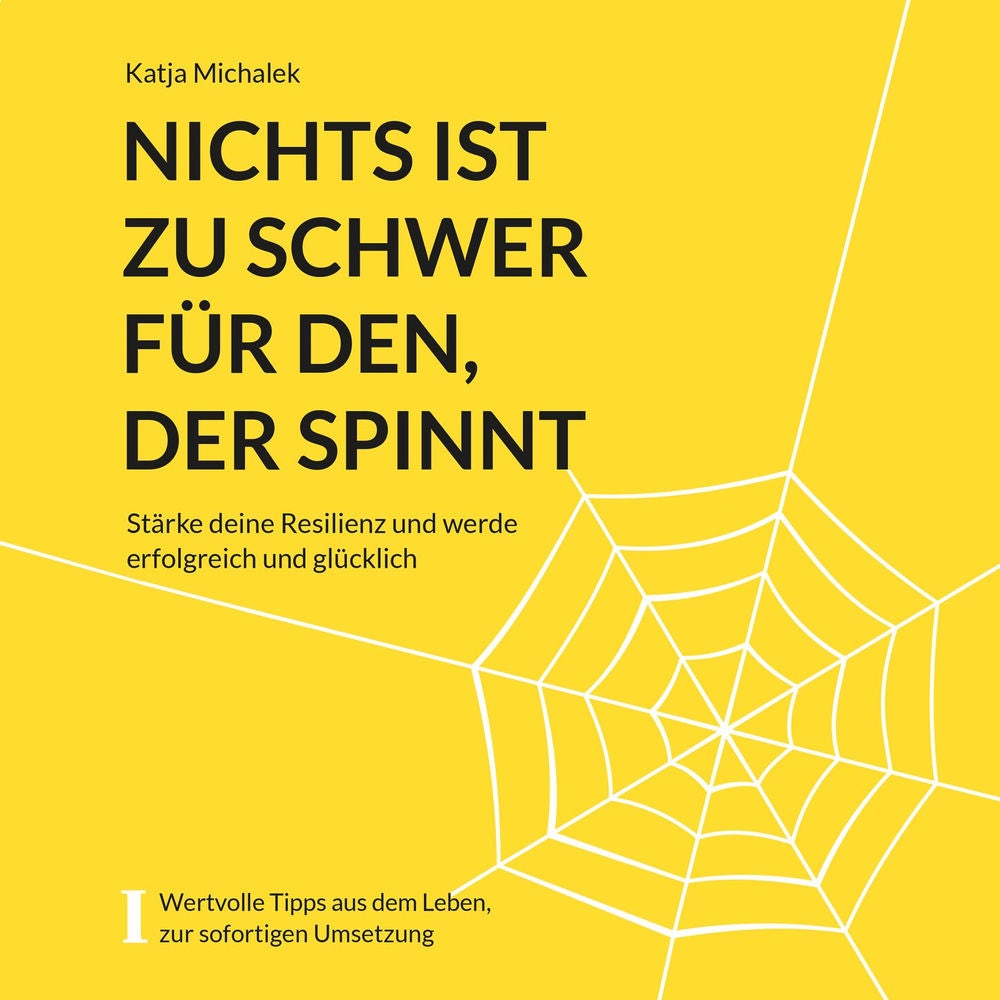 Nichts ist zu schwer für den, der spinnt - Stärke deine Resilienz und werde erfolgreich und glücklich