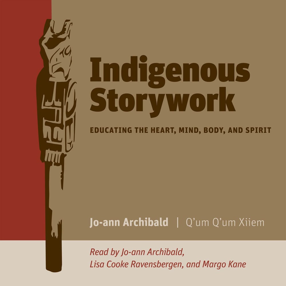 Indigenous Storywork - Educating the Heart, Mind, Body, and Spirit