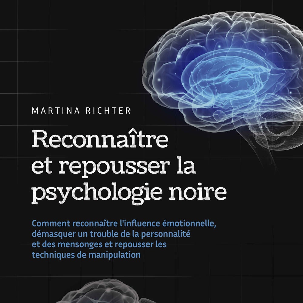 Reconnaître et repousser la psychologie noire: Comment reconnaître l'influence émotionnelle, démasquer un trouble de la personnali