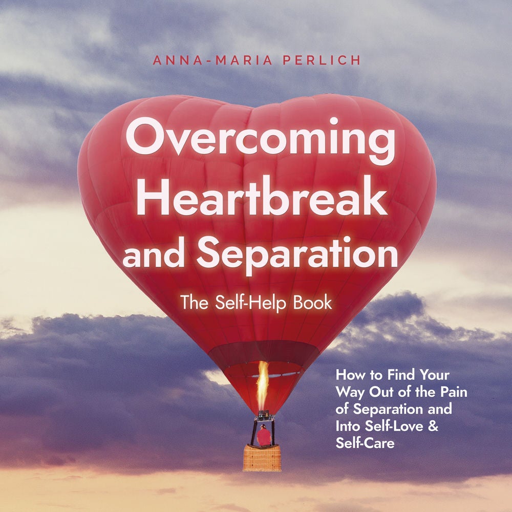 Overcoming Heartbreak and Separation: The Self-Help Book: How to Find Your Way Out of the Pain of Separation and Into Self-Love &