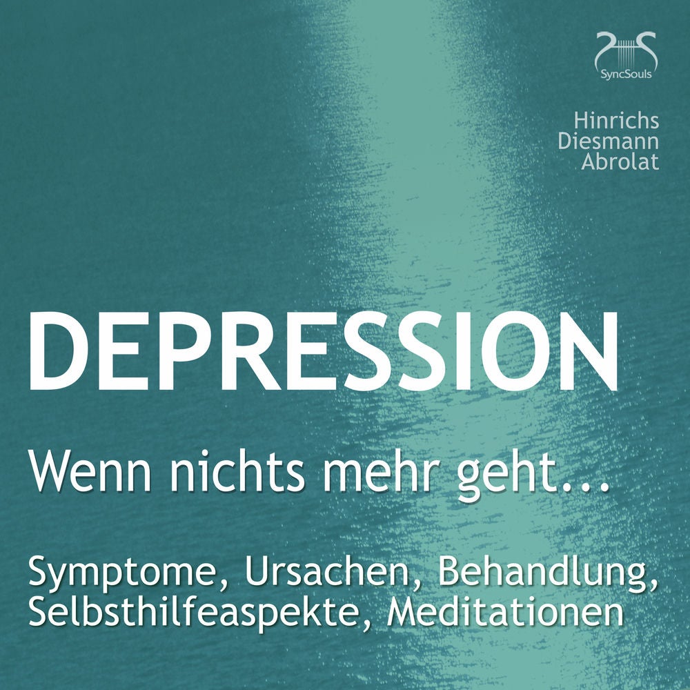 Depression: " Wenn nichts mehr geht... " Symptome, Ursachen, Behandlung, Selbsthilfeaspekte, Meditationen