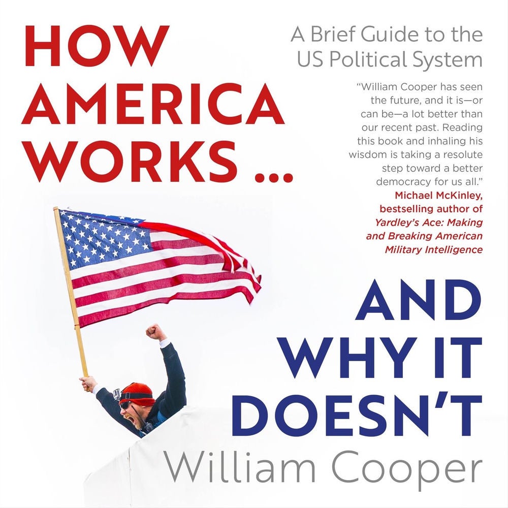 How America Works...and Why It Doesn't - A Brief Guide to the US Political System