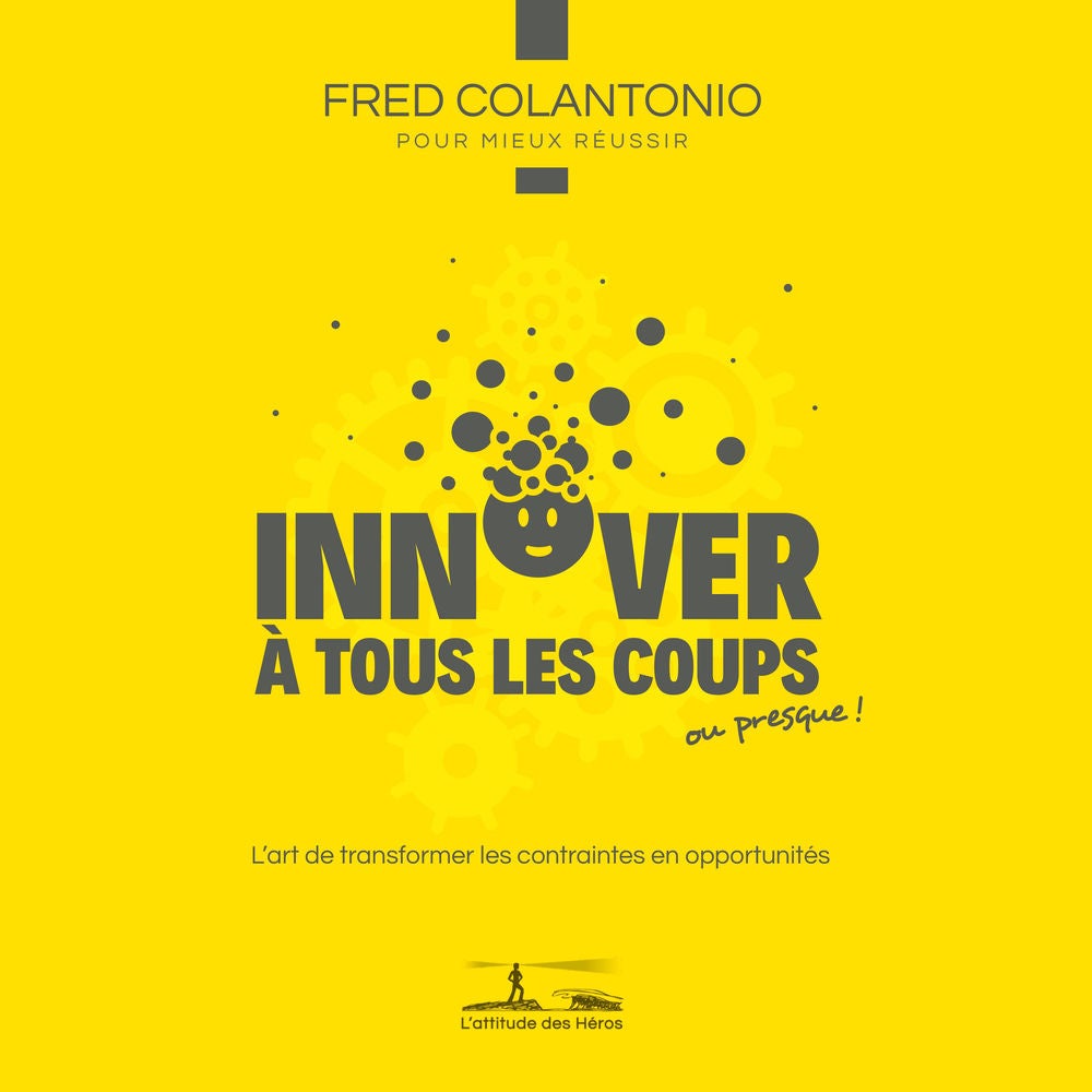 Innover à tous les coups... ou presque - L'art de transformer les contraintes en opportunités