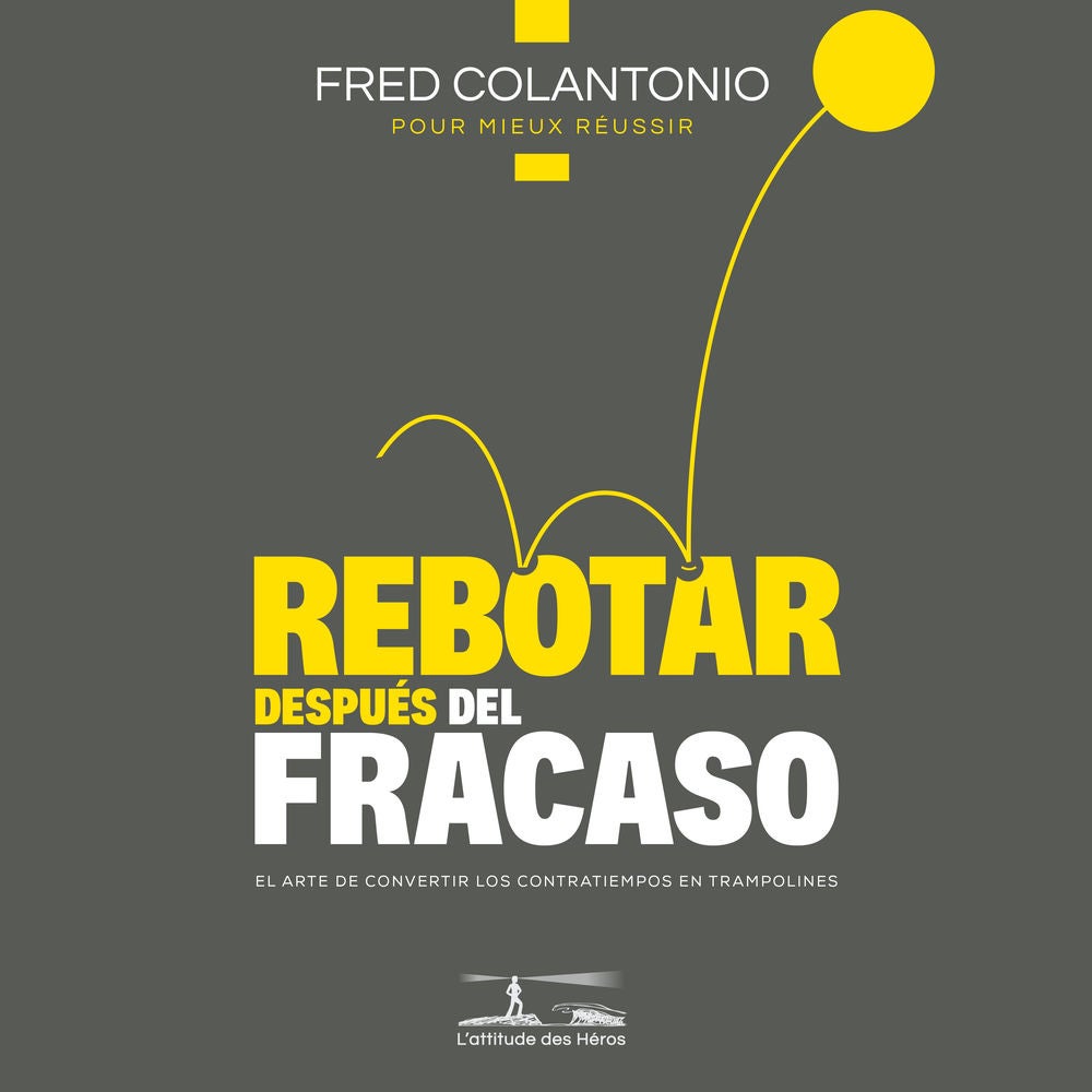 Rebotar en el fracaso - El arte de transformar los contratiempos en trampolines