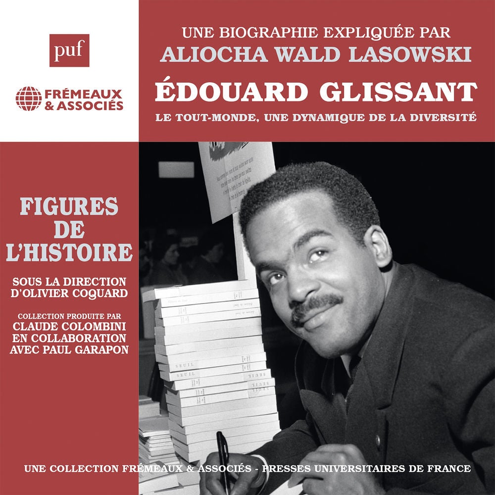Édouard Glissant - Le Tout-monde, une dynamique de la diversité - Une biographie expliquée (Frémeaux - PUF)