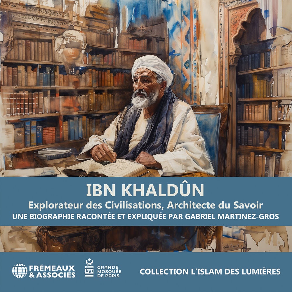 Ibn Khaldûn - Explorateur des civilisations, Architecte du savoir
