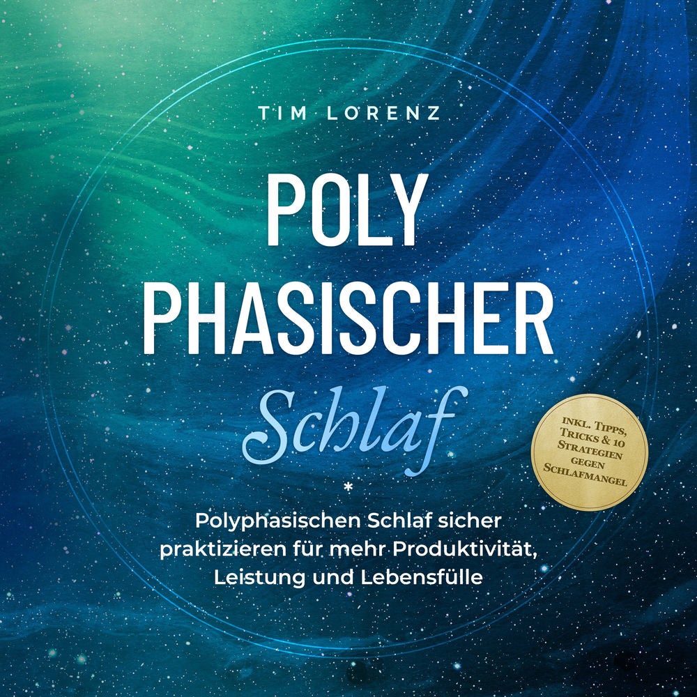 Polyphasischer Schlaf: Polyphasischen Schlaf sicher praktizieren für mehr Produktivität, Leistung und Lebensfülle - inkl. Tipps, T