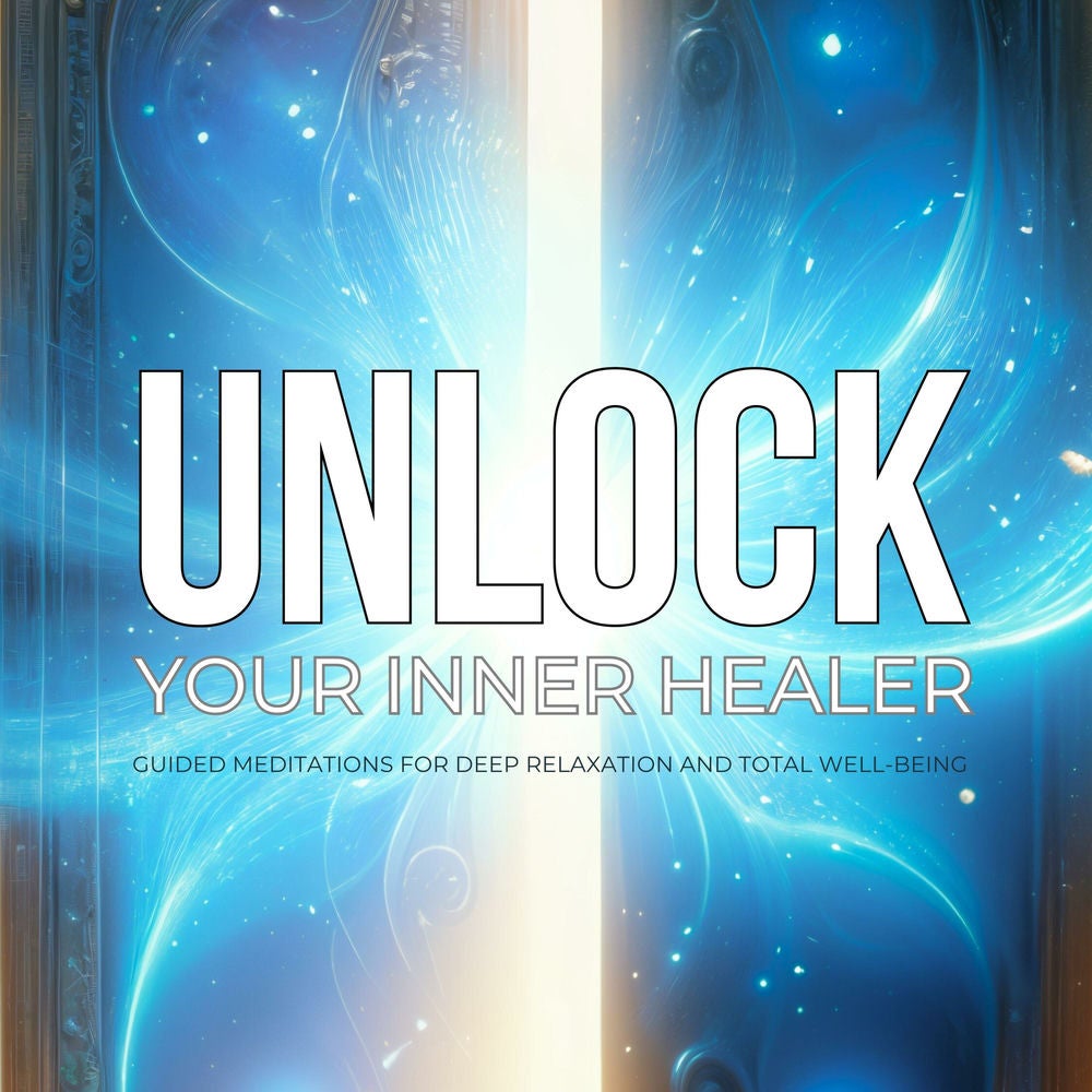 Unlock Your Inner Healer: Guided Meditations for Deep Relaxation and Total Well-Being