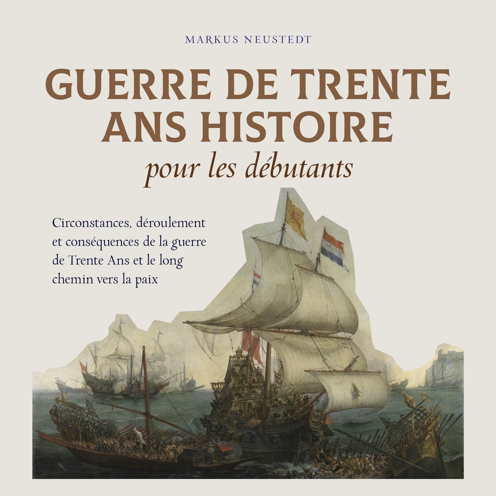 Guerre de Trente Ans Histoire pour les débutants Circonstances, déroulement et conséquences de la guerre de Trente Ans et le long