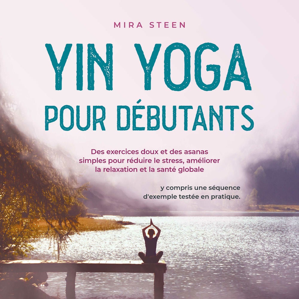 Yin Yoga pour débutants Des exercices doux et des asanas simples pour réduire le stress, améliorer la relaxation et la santé globa