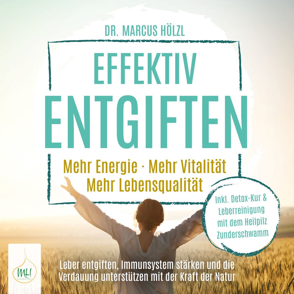 Effektiv entgiften: Mehr Energie. Mehr Vitalität. Mehr Lebensqualität – Leber entgiften, Immunsystem stärken und die Verdauung unt