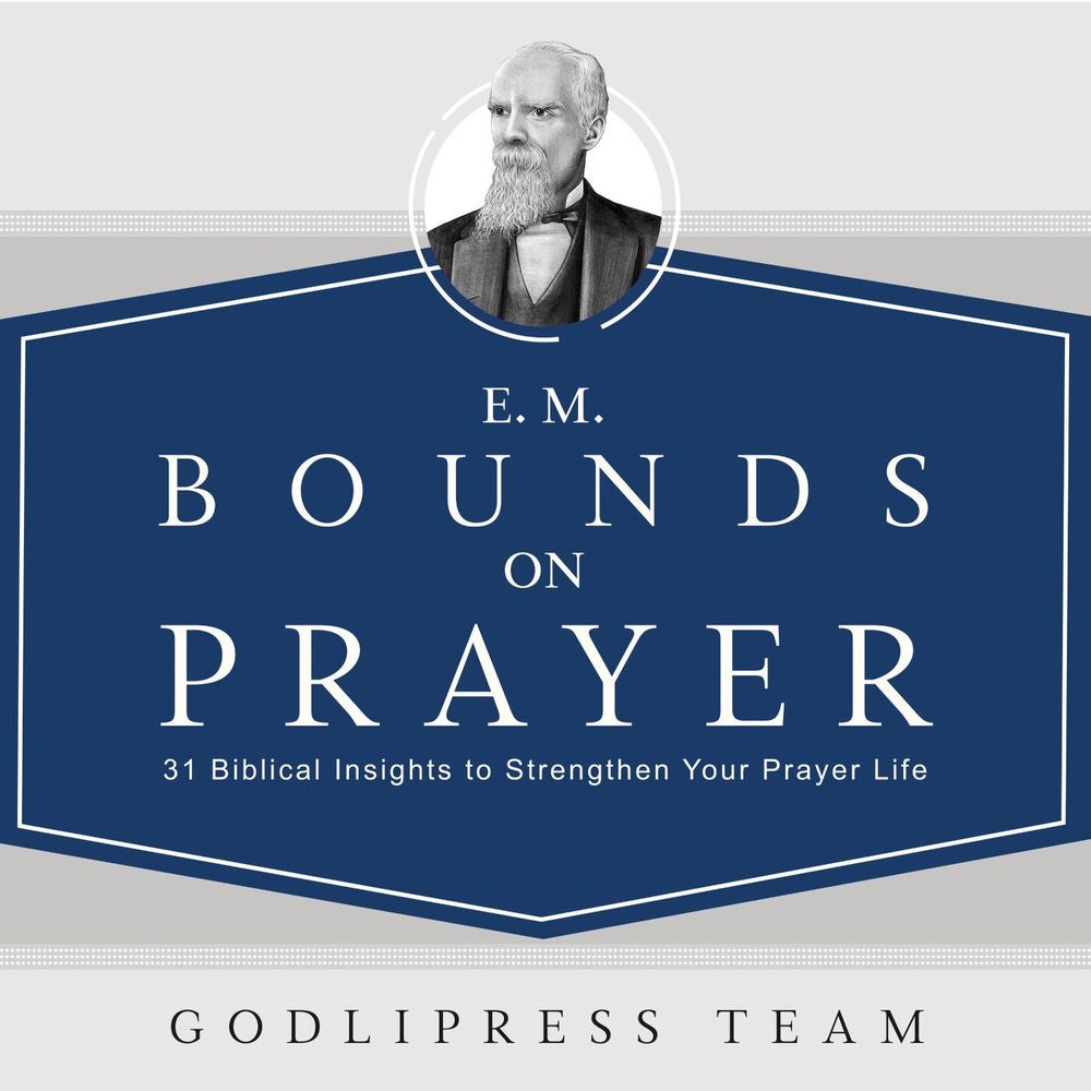 E. M. Bounds on Prayer: 31 Powerful Insights to Strengthen Your Prayer Life (Godlipress Classics on How to Pray)