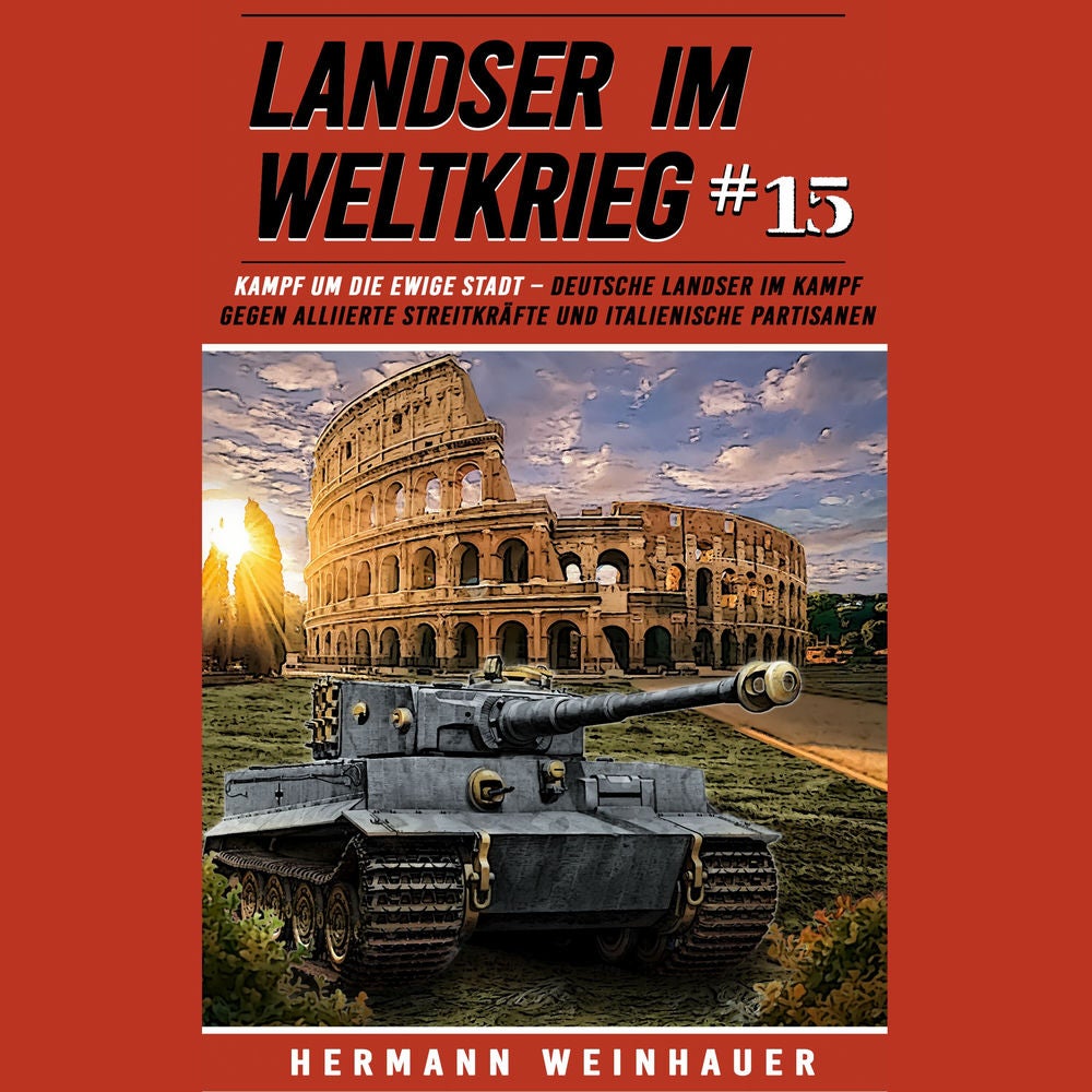 Landser im Weltkrieg 15: Kampf um die Ewige Stadt – Deutsche Landser im Kampf gegen alliierte Streitkräfte und italienische Partis