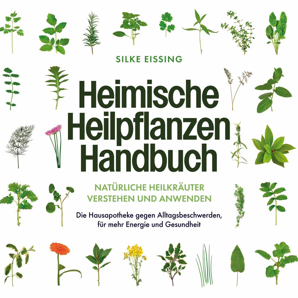 Heimische Heilpflanzen Handbuch: Natürliche Heilkräuter verstehen und anwenden - Die Hausapotheke gegen Alltagsbeschwerden, für me