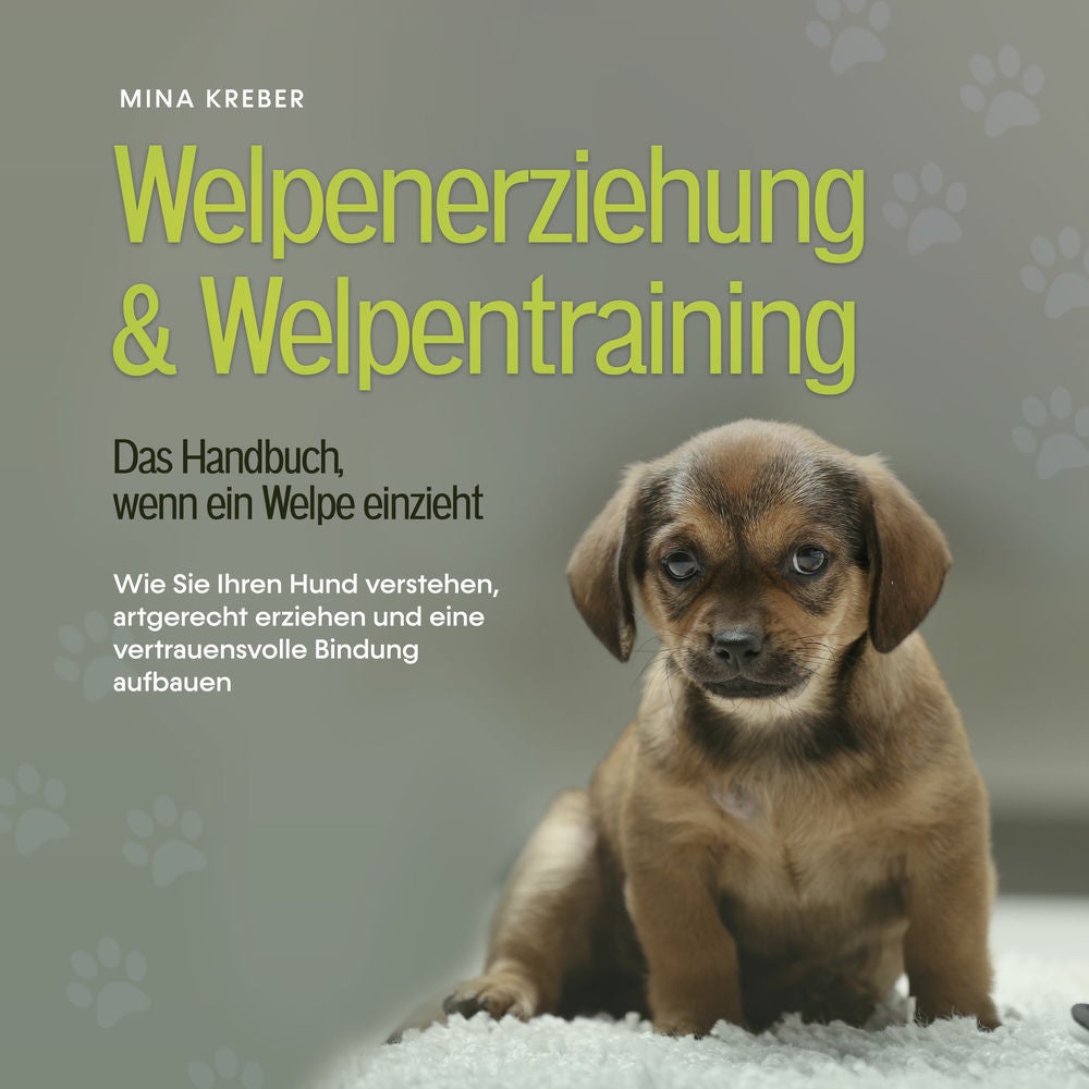 Welpenerziehung & Welpentraining - Das Handbuch, wenn ein Welpe einzieht: Wie Sie Ihren Hund verstehen, artgerecht erziehen und ei