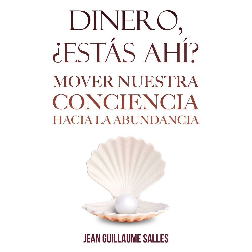 Dinero, ¿estás ahí?: Mover nuestra conciencia hacia la abundancia