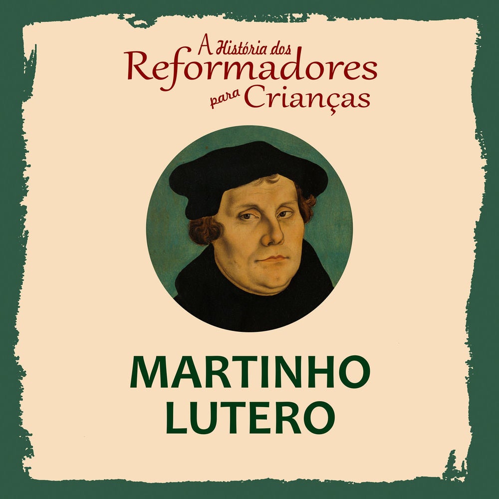 A História dos Reformadores para Crianças: Martinho Lutero
