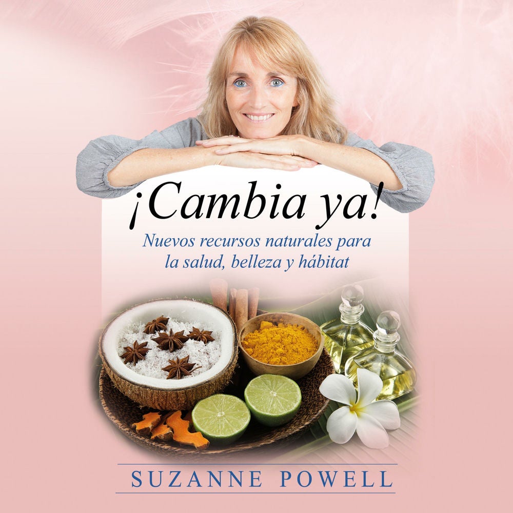 ¡Cambia ya!: Nuevos recursos naturales para la salud, belleza y hábitat