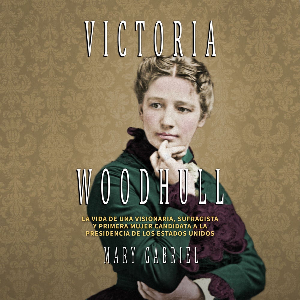 Victoria Woodhull. Visionaria, sufragista, y primera mujer candidata a la Presidencia de los EE.UU: Visionaria, sufragista, y prim