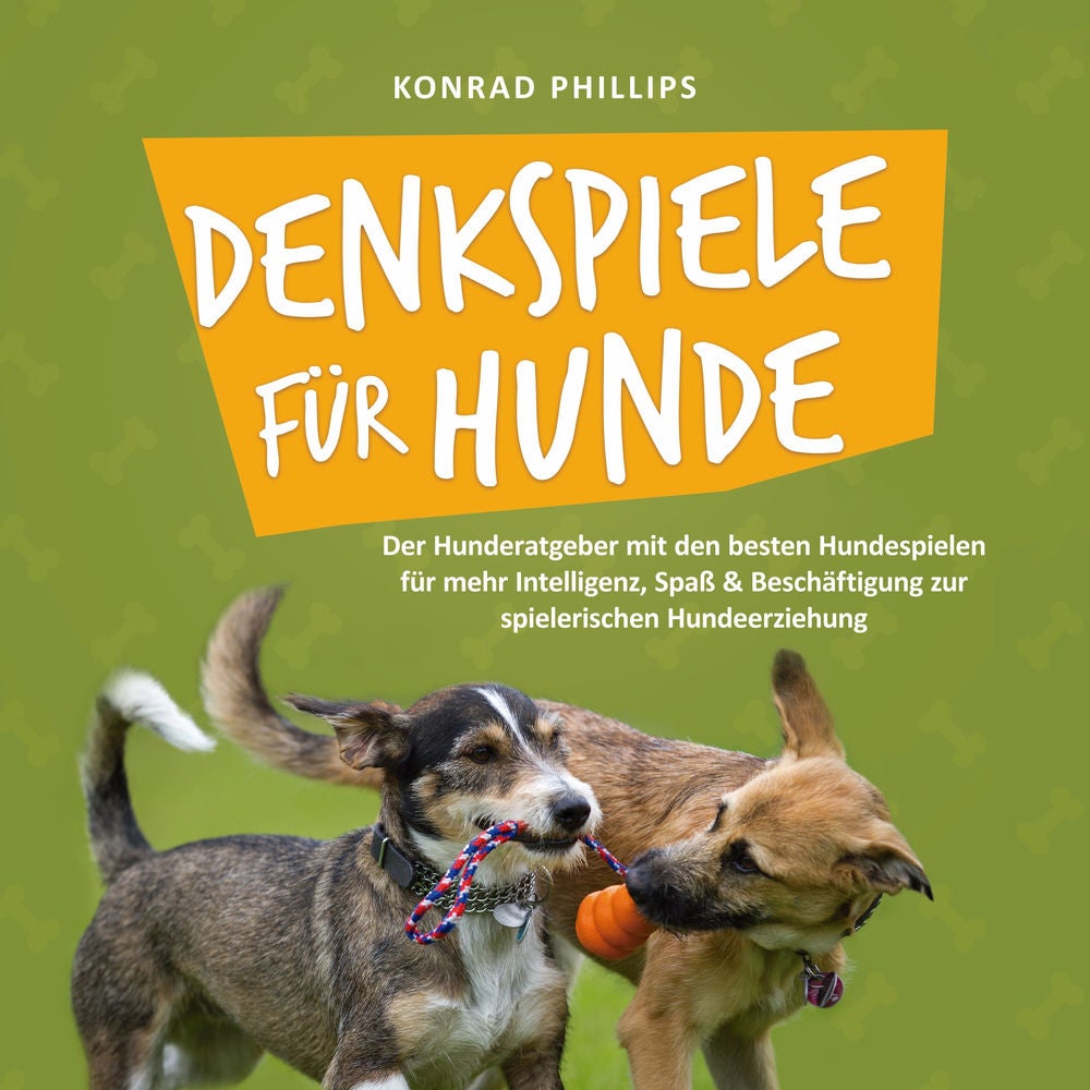 Denkspiele für Hunde: Der Hunderatgeber mit den besten Hundespielen für mehr Intelligenz, Spaß & Beschäftigung zur spielerischen H
