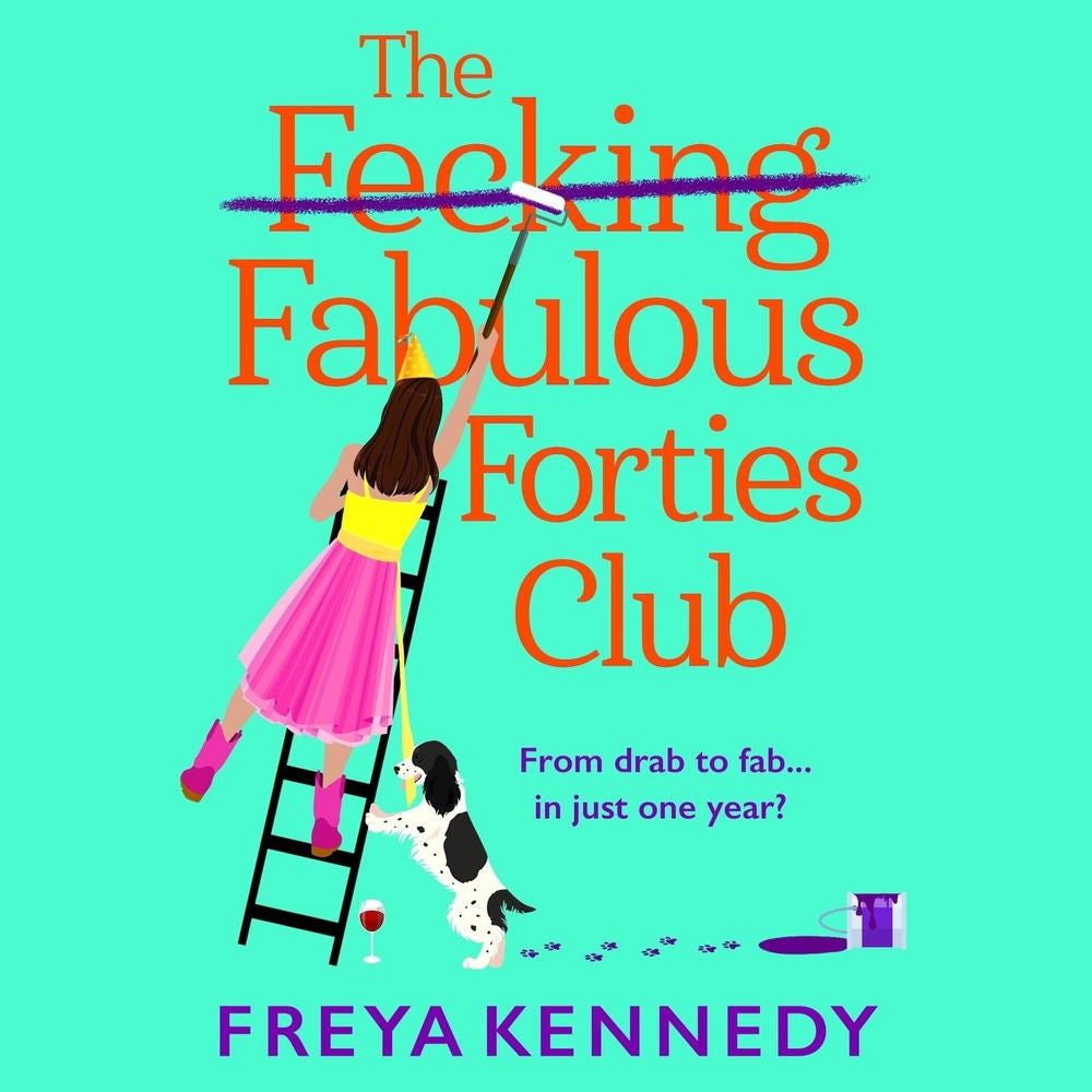 Fecking Fabulous Forties Club - The BRAND NEW uplifting, hilarious read from Freya Kennedy for summer 2024